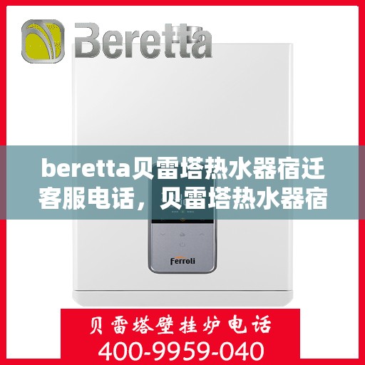 beretta贝雷塔热水器宿迁客服电话，贝雷塔热水器宿迁客服热线及售后支持服务指南