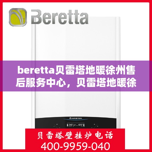 beretta贝雷塔地暖徐州售后服务中心，贝雷塔地暖徐州售后服务中心，专业维修与服务质量保障
