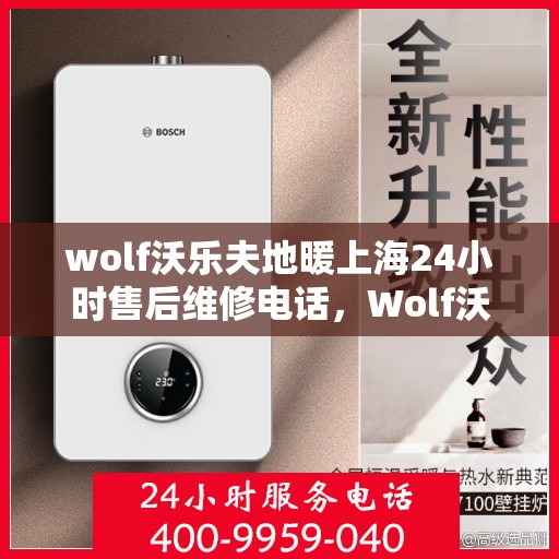 wolf沃乐夫地暖上海24小时售后维修电话，Wolf沃乐夫地暖上海全天候售后维修热线