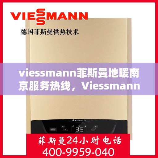 viessmann菲斯曼地暖南京服务热线，Viessmann菲斯曼地暖南京服务热线，专业品质，温暖您的生活