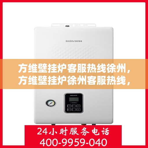方维壁挂炉客服热线徐州，方维壁挂炉徐州客服热线，专业解答，温暖您的生活