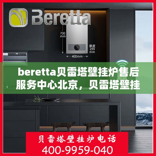 beretta贝雷塔壁挂炉售后服务中心北京，贝雷塔壁挂炉北京售后服务中心，专业维修与贴心服务