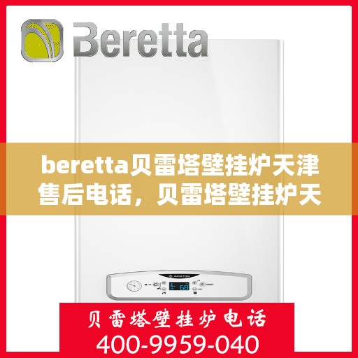 beretta贝雷塔壁挂炉天津售后电话，贝雷塔壁挂炉天津售后服务中心联系电话