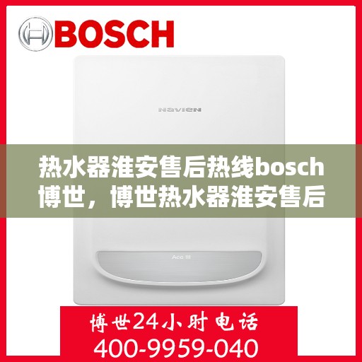 热水器淮安售后热线bosch博世，博世热水器淮安售后热线专业服务，贴心保障