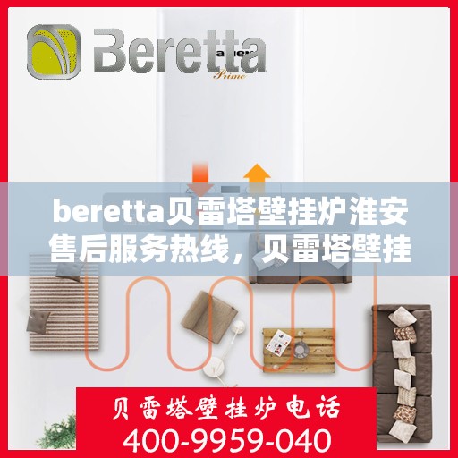 beretta贝雷塔壁挂炉淮安售后服务热线，贝雷塔壁挂炉淮安售后服务热线，专业团队为您提供贴心服务