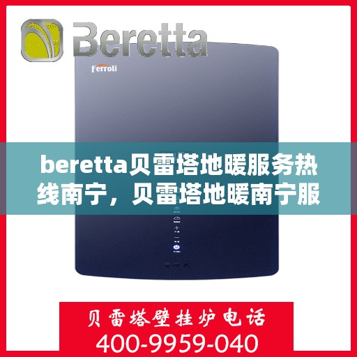 beretta贝雷塔地暖服务热线南宁，贝雷塔地暖南宁服务热线，专业解决您的温暖需求
