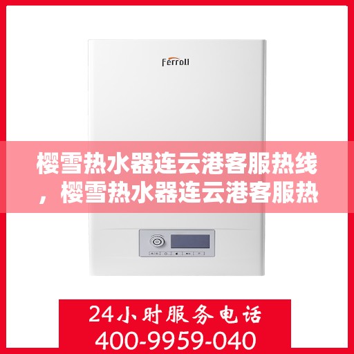 樱雪热水器连云港客服热线，樱雪热水器连云港客服热线，专业服务，温暖您的生活