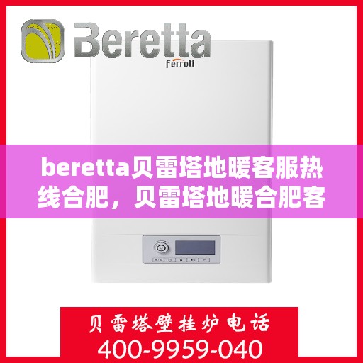 beretta贝雷塔地暖客服热线合肥，贝雷塔地暖合肥客服热线详解