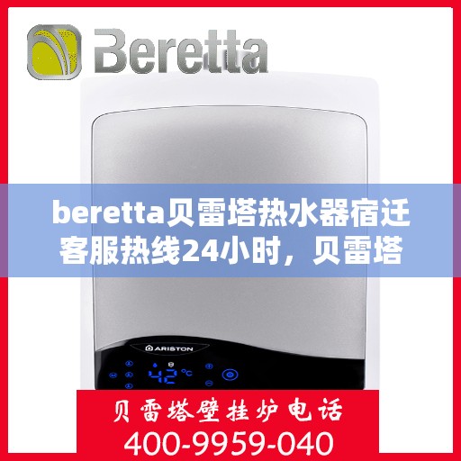 beretta贝雷塔热水器宿迁客服热线24小时，贝雷塔热水器宿迁客服热线全天候服务，温暖您的每一刻