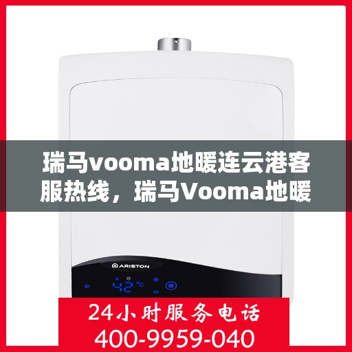 瑞马vooma地暖连云港客服热线，瑞马Vooma地暖连云港客服热线，专业解答，温暖您的生活
