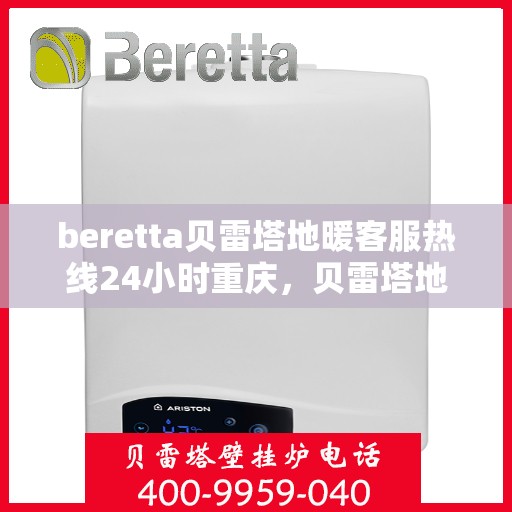 beretta贝雷塔地暖客服热线24小时重庆，贝雷塔地暖重庆24小时客服热线服务