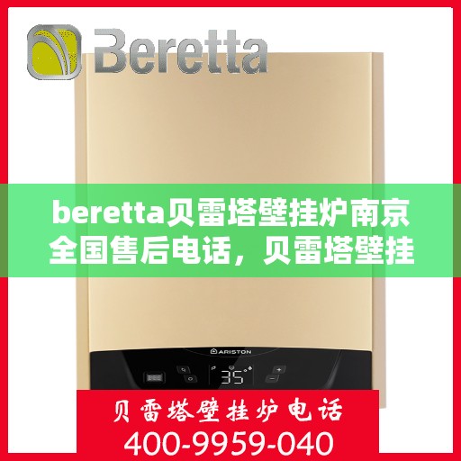 beretta贝雷塔壁挂炉南京全国售后电话，贝雷塔壁挂炉南京售后专线，全国服务电话一览