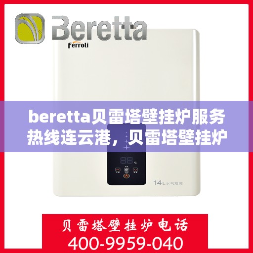 beretta贝雷塔壁挂炉服务热线连云港，贝雷塔壁挂炉连云港专业维修与服务热线