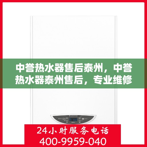 中誉热水器售后泰州，中誉热水器泰州售后，专业维修，贴心服务