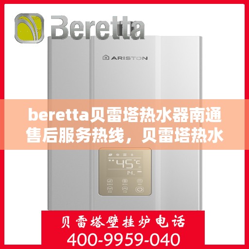 beretta贝雷塔热水器南通售后服务热线，贝雷塔热水器南通售后服务热线，专业解决您的疑难杂症