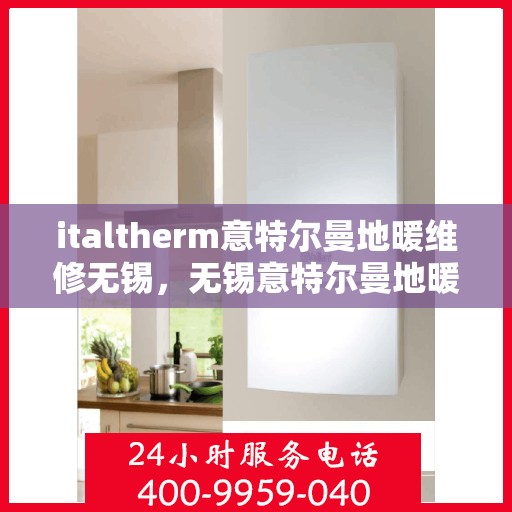 italtherm意特尔曼地暖维修无锡，无锡意特尔曼地暖维修专家解析，专业维修解决方案
