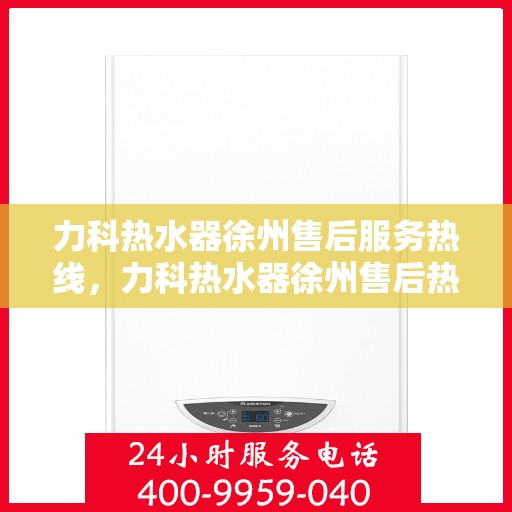 力科热水器徐州售后服务热线，力科热水器徐州售后热线，专业服务，温暖您的生活