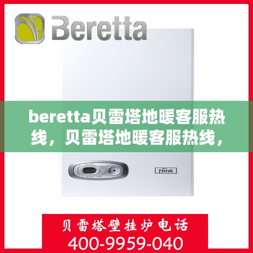 beretta贝雷塔地暖客服热线，贝雷塔地暖客服热线，专业解答您的温暖问题