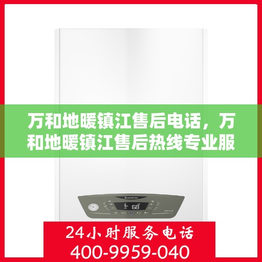 万和地暖镇江售后电话，万和地暖镇江售后热线专业服务团队，专业解决您的地暖问题