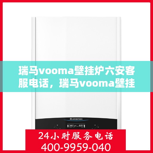 瑞马vooma壁挂炉六安客服电话，瑞马vooma壁挂炉六安客服热线及咨询专线