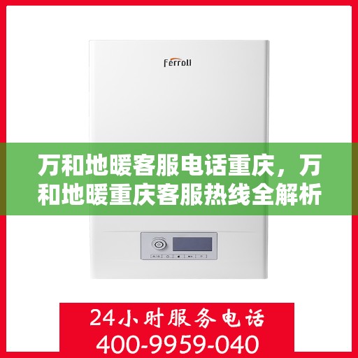 万和地暖客服电话重庆，万和地暖重庆客服热线全解析