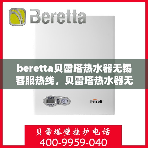 beretta贝雷塔热水器无锡客服热线，贝雷塔热水器无锡客服热线，专业解决您的热水问题