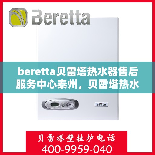 beretta贝雷塔热水器售后服务中心泰州，贝雷塔热水器泰州售后服务中心，专业维修与优质服务